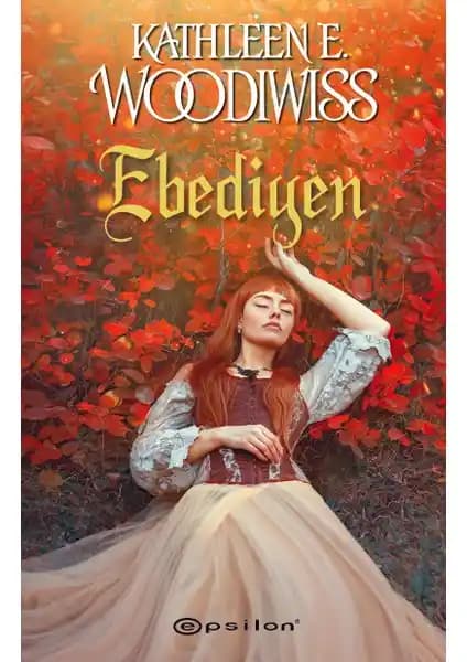 Ebediyen: Kathleen E. Woodiwiss’in Tarihi Aşk Romanlarının En Güzel Örneği