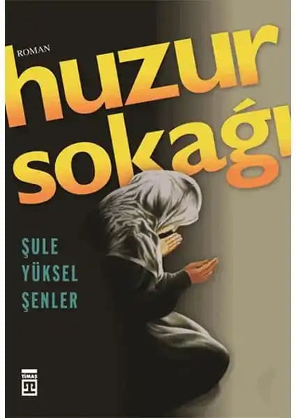 Huzur Sokağı Romanı: Şule Yüksel Şenler'in Dini ve Toplumsal Temaları İşleyen Eseri