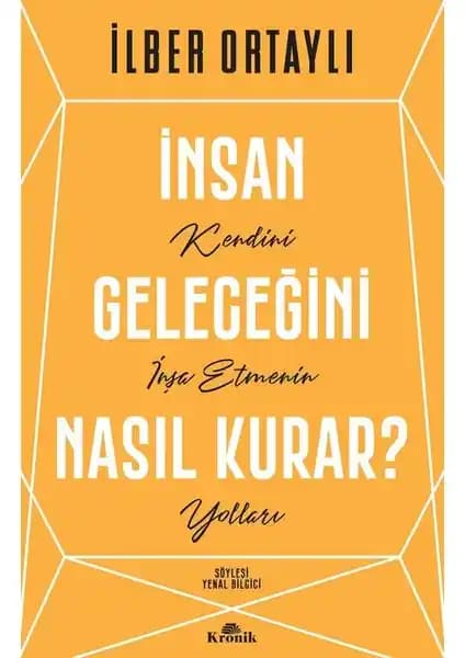 İnsan Geleceğini Nasıl Kurar İlber Ortaylı’nın Rehberliğinde Kişisel Gelişim ve Hedef Belirleme