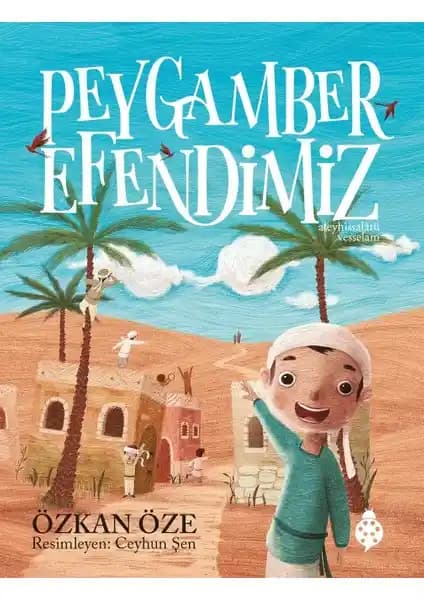 Peygamber Efendimizin Hayatını Anlatan Çocuklar İçin Sade ve Etkili Kitap Özkan Öze