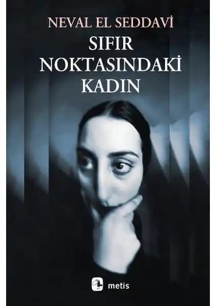 Sıfır Noktasındaki Kadın Neval El Saddavi'nin Derin Anlamlı Eseri Hakkında Detaylı Bilgi