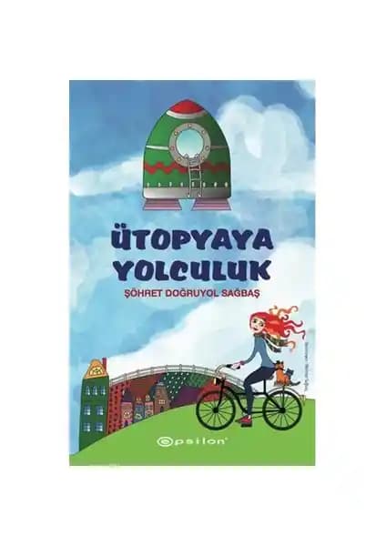 Ütopyaya Yolculuk - Şöhret Doğruyol Sağbaş'ın Gençlik ve Çocuklar İçin Edebiyat Eseri