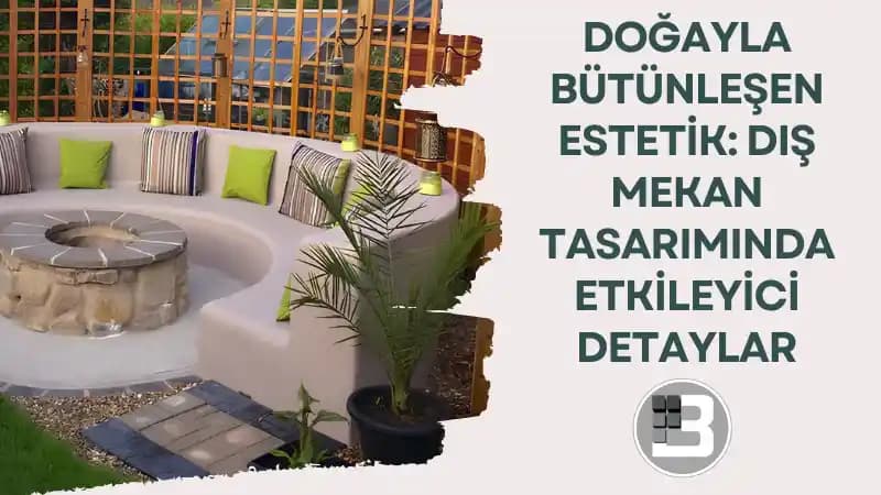 Dış Mekan Tasarımında Estetik ve Fonksiyonelliğin Uyumuyla Tarihi ve Modern Alanlar Yaratmak